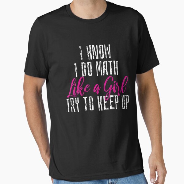 I Know I Do Math Like A Girl Try To Keep Up ,V6 I Know I Do Math Like A Girl Try To Keep Up ,V6