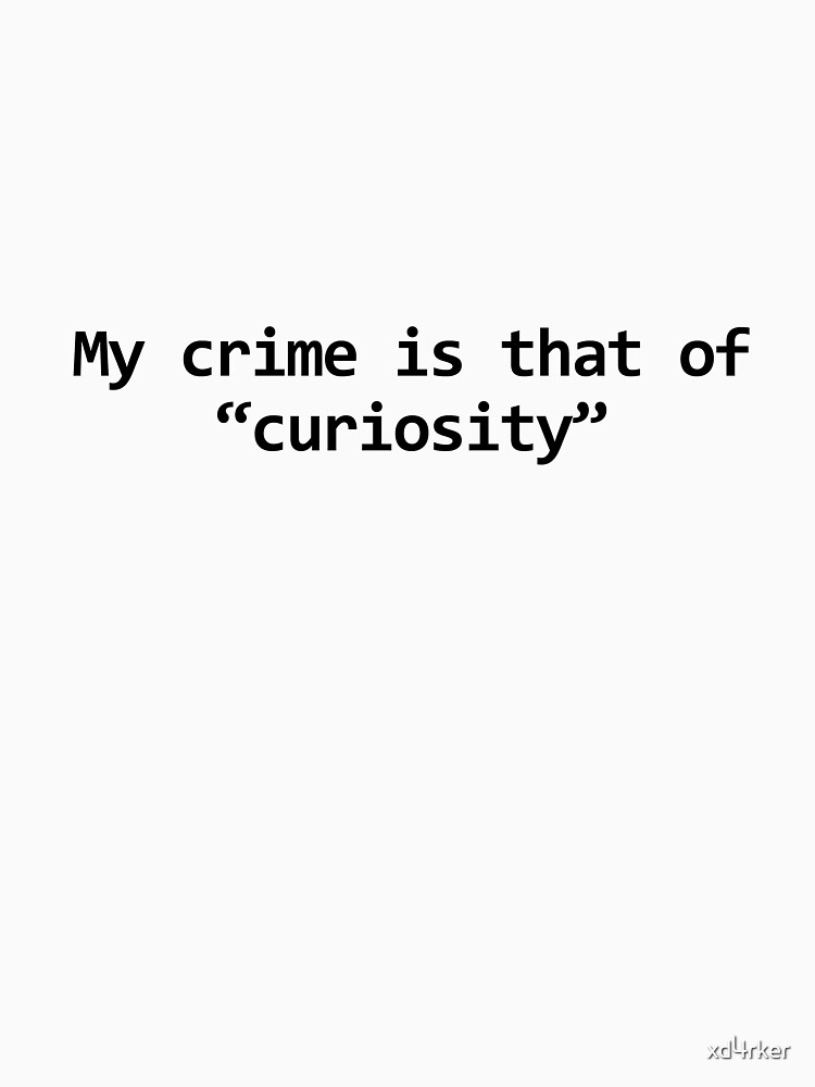 My Crime Is That Of Curiosity T-Shirt