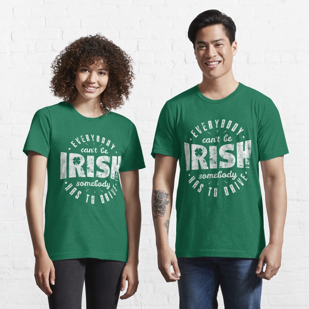 Everybody Can't Be Irish - St. Patrick's Day Gift Essential T-Shirt