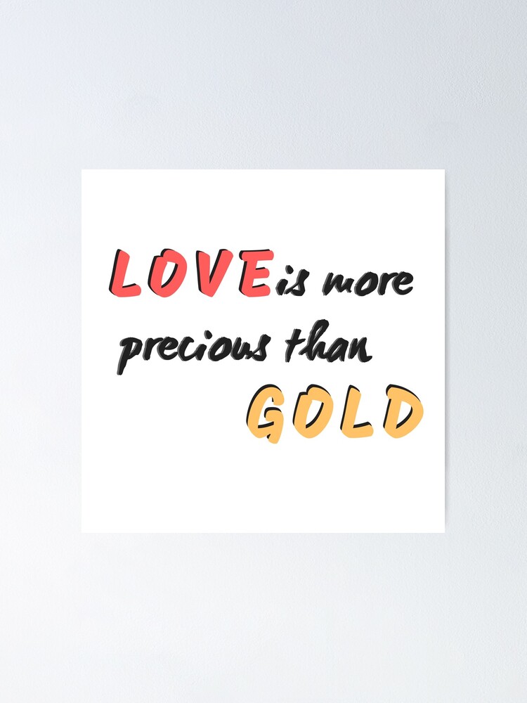 "Love is more precious than Gold" Poster for Sale by GemmaTGT | Redbubble