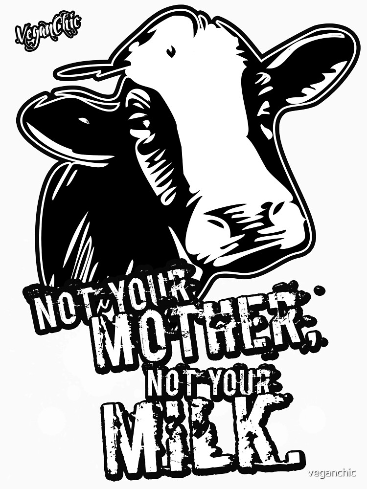 VeganChic ~ Not Your Mother, Not Your Milk by veganchic