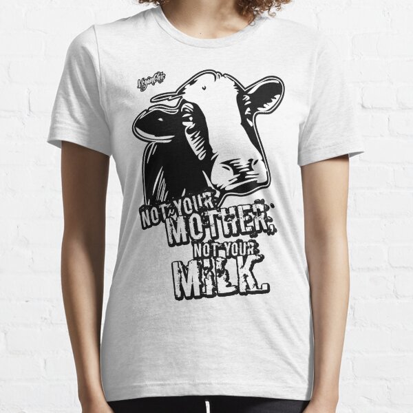 VeganChic ~ Not Your Mother, Not Your Milk Essential T-Shirt