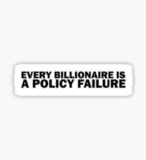 Every Billionaire Is A Policy Failure - AOC Policy Slogan Sticker