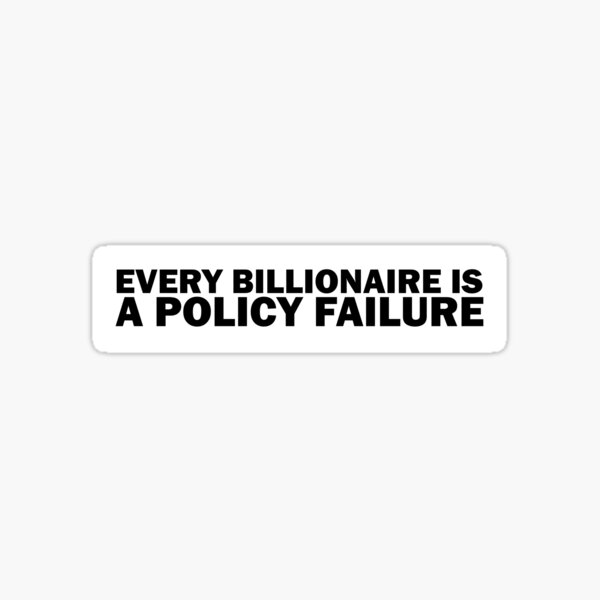Every Billionaire Is A Policy Failure - AOC Policy Slogan Sticker