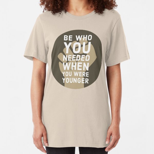 Be Who You Needed Slim Fit T-Shirt