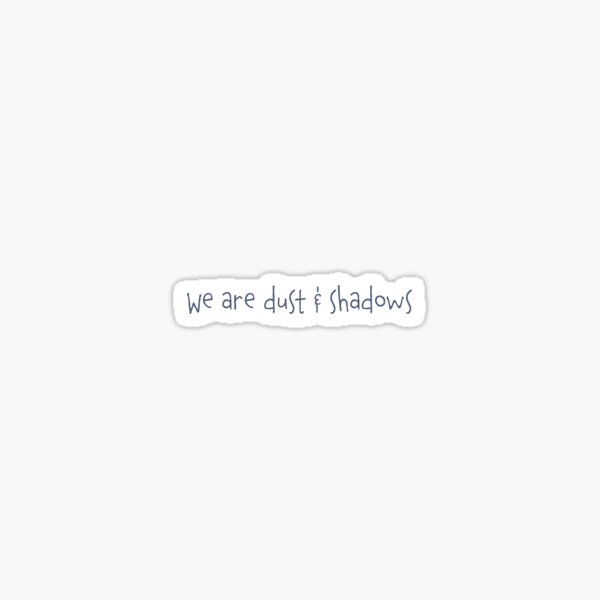 We are Dust and Shadows Sticker