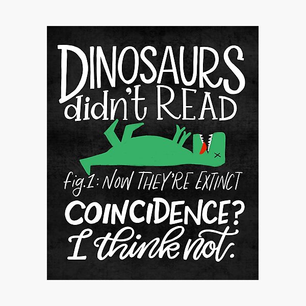 Dinosaurs Didn't Read Photographic Print