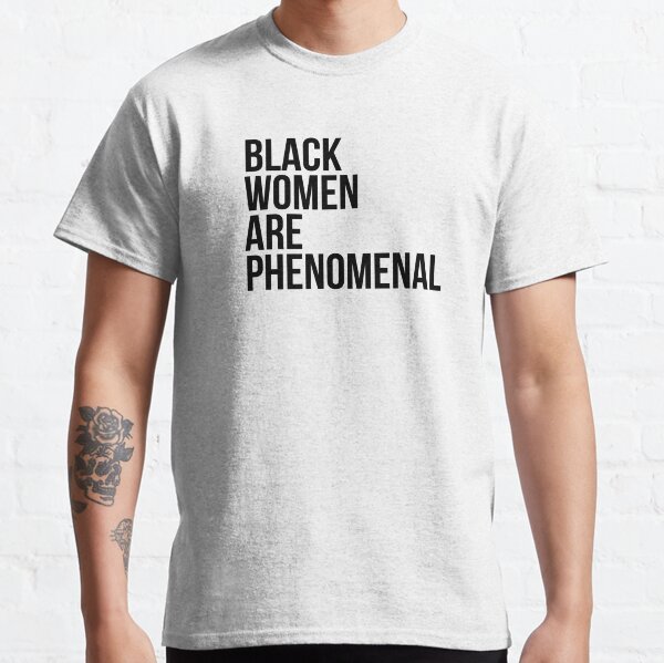 Black Women Are Phenomenal Classic T-Shirt