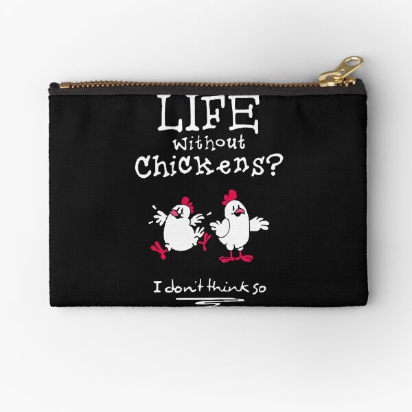 Life without chickens I don't think so Zipper Pouch