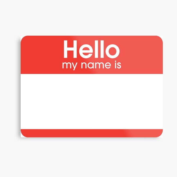 Hello My Name Is Metal Prints | Redbubble