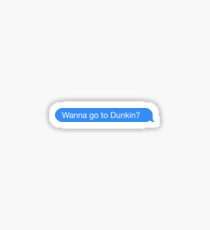 wanna go to dunkin? Sticker