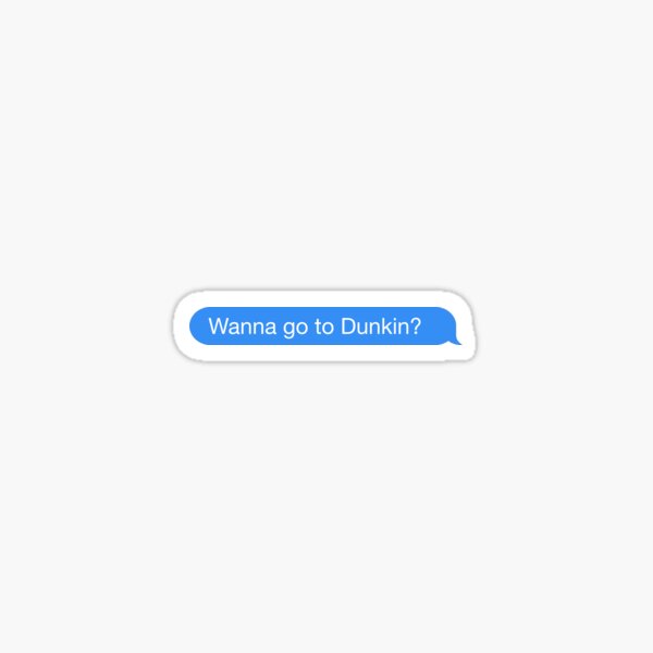 wanna go to dunkin? Sticker