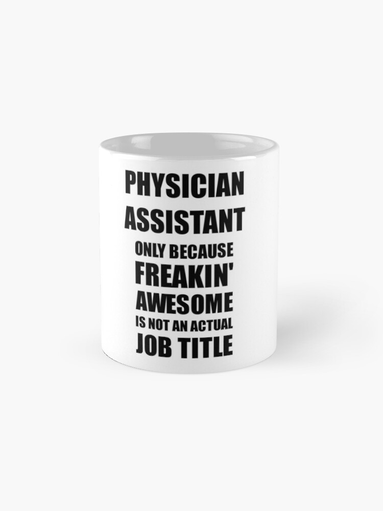 Alternate view of Physician Assistant Because Freaking Awesome Is Not an Actual Job Title Funny Coworker Gift Idea Mug