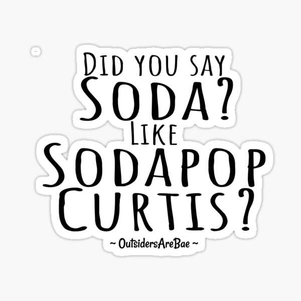 did-you-say-soda-like-sodapop-curtis-sticker-by-outsidersarebae