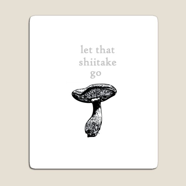 LET THAT SHIITAKE GO - Magnet