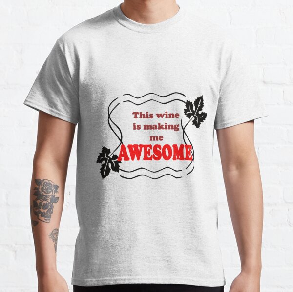 This wine is making me Awesome - Magpie Springs - Adelaide Hills Wine Region - Fleurieu Peninsula - South Australia Classic T-Shirt