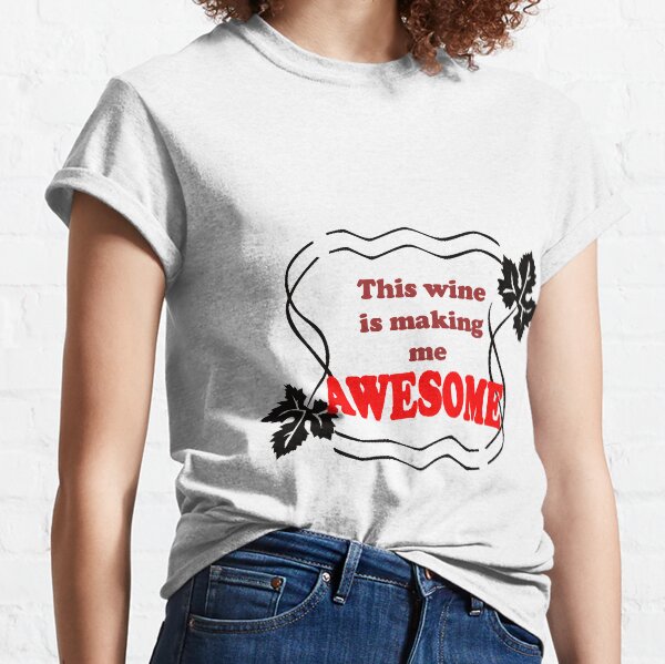 This wine is making me Awesome - Magpie Springs - Adelaide Hills Wine Region - Fleurieu Peninsula - South Australia Classic T-Shirt