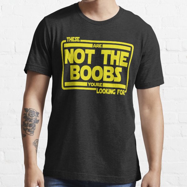 These Are Not The Boobs You're Looking For T-Shirt – House Of Chingasos