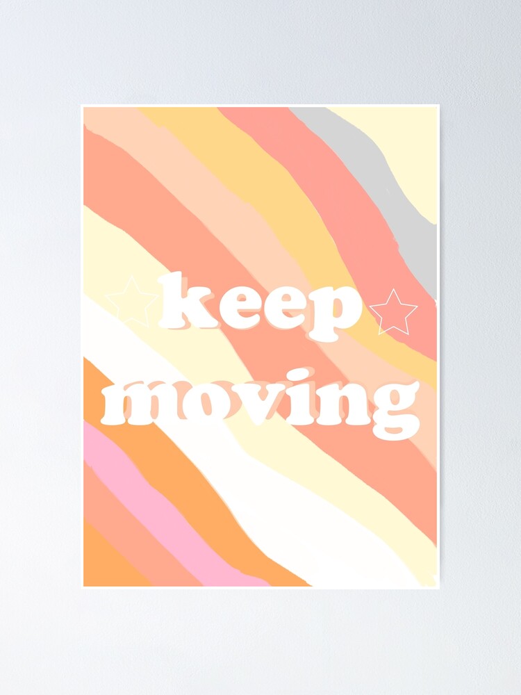 "keep moving " Poster by bellacduncan Redbubble