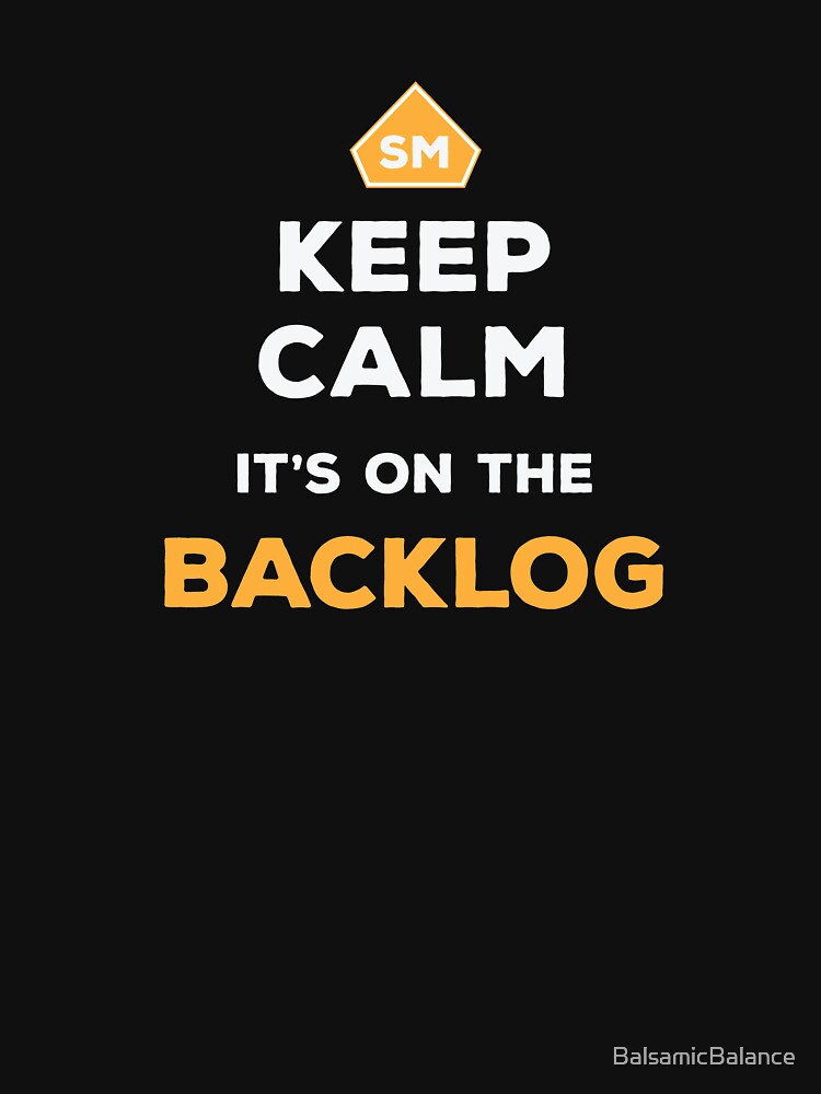 Keep Calm It's On The Backlog - Agile Scrum Master - Balsamic Balance by BalsamicBalance