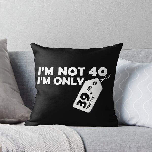 Item preview, I'M NOT 40 I'M ONLY 39.95 PLUS TAX designed and sold by badassarts.