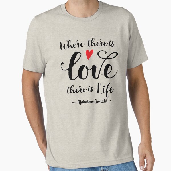 Gandhi Quote Where there's Love there's Life Essential T-Shirt