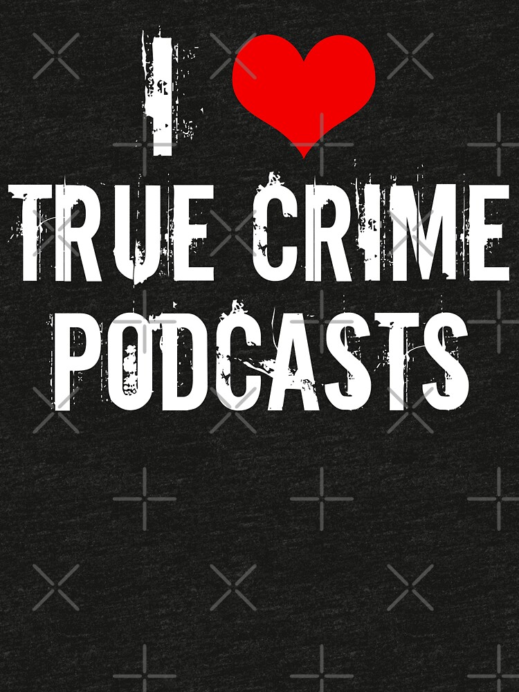 I Love True Crime Podcasts T Shirt By Elishamarie28 Redbubble