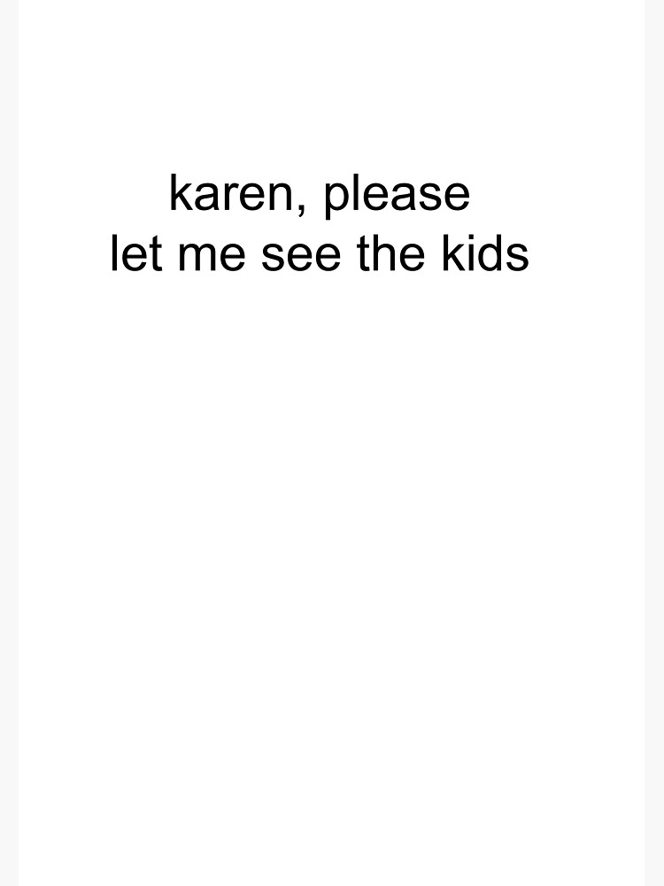 "karen let me see the kids" Poster by MemesnDeams Redbubble