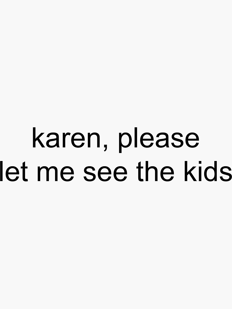 "karen let me see the kids" Sticker by MemesnDeams Redbubble