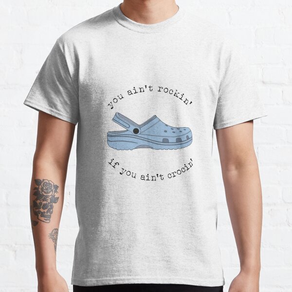 crocs, you ain't rockin if you ain't crocin' Classic T-Shirt