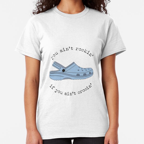 crocs, you ain't rockin if you ain't crocin' Classic T-Shirt