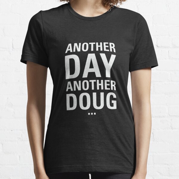 another day another doug shirt