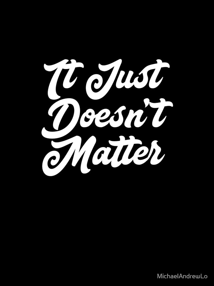 "It Just Doesn't Matter Funny Sarcastic Meme Quote" iPhone Case for