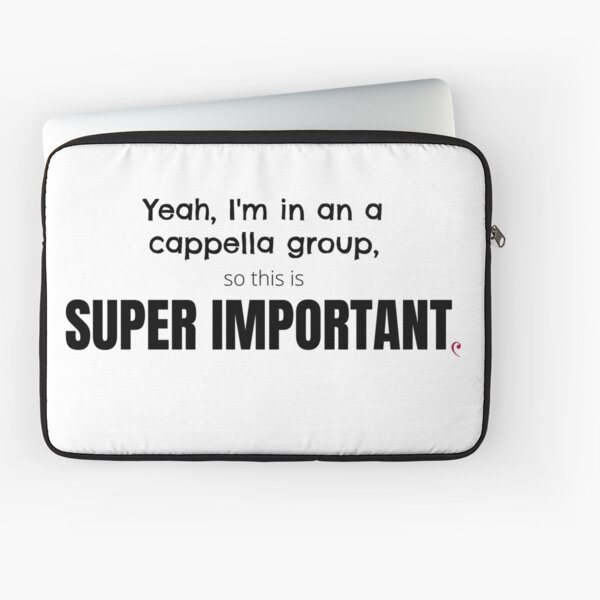 Yeah, I'm In an A Cappella Group, So This is Super Important Laptop Sleeve