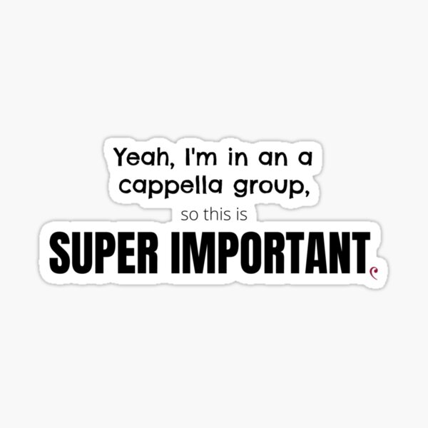 Yeah, I'm In an A Cappella Group, So This is Super Important Sticker