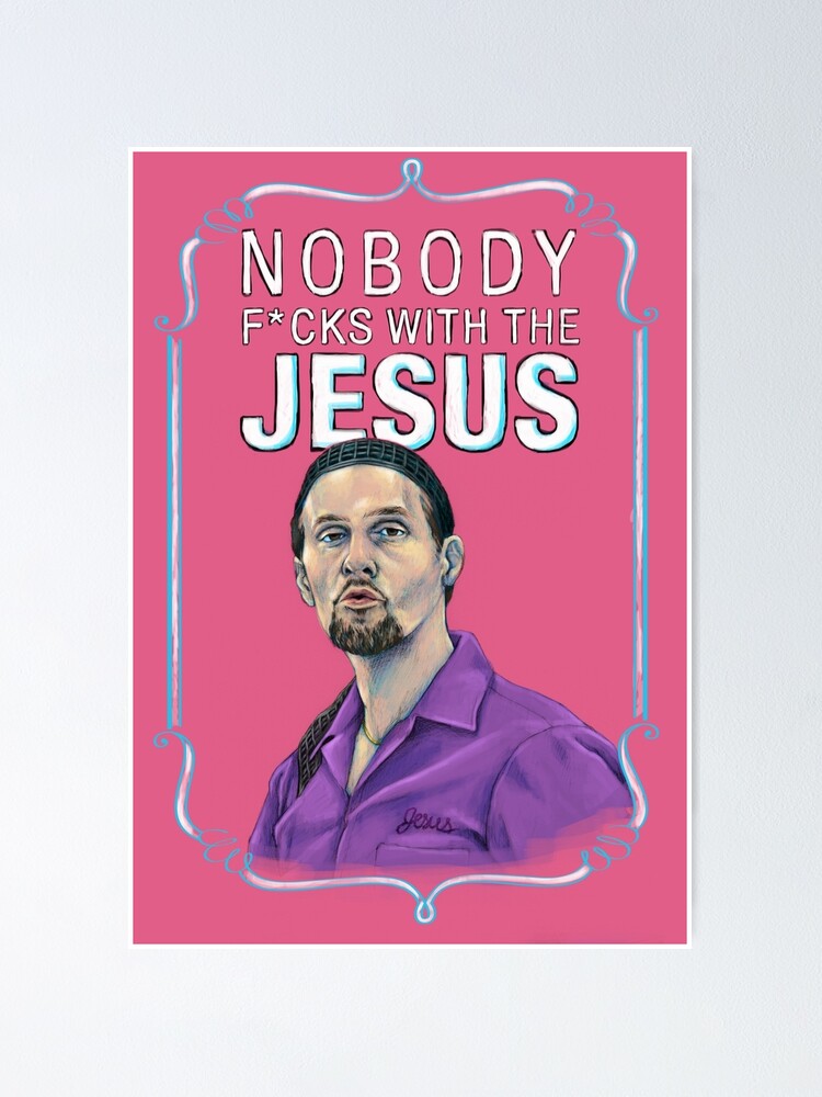 Big Lebowski Jesus Quotes Big Lebowski-Jesus Quintana- Nobody F*Cks With The Jesus" Poster By  Michelleeatough | Redbubble