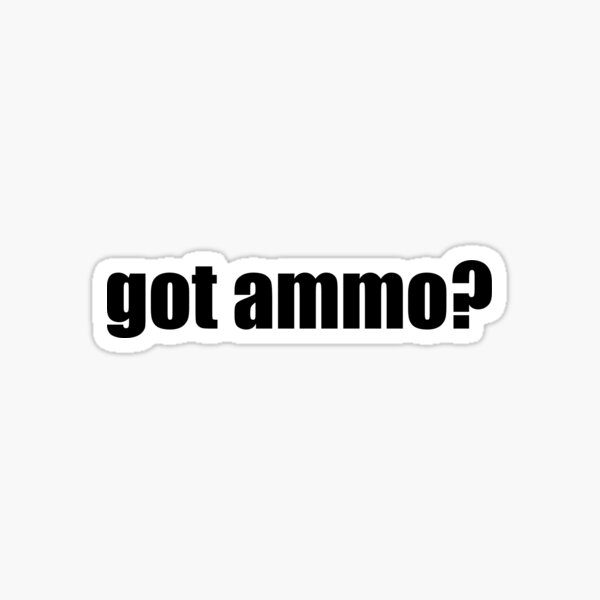 GOT AMMO? GIFT IDEA FOR WEAPON FANS Sticker