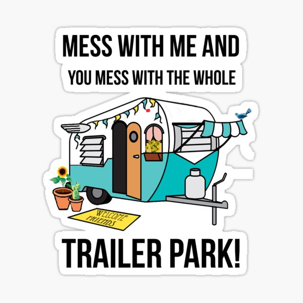 Trailer Park - Mess with me and you mess with the whole trailer park! Sticker