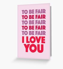 To Be Fair I Love You Letterkenny Greeting Card