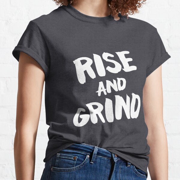 Rise and Grind Classic T-Shirt