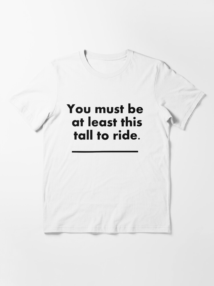 "you must be this tall to ride" Tshirt for Sale by harryland93