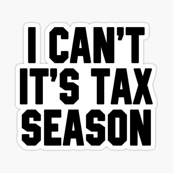 I Can't It's Tax Season Sticker
