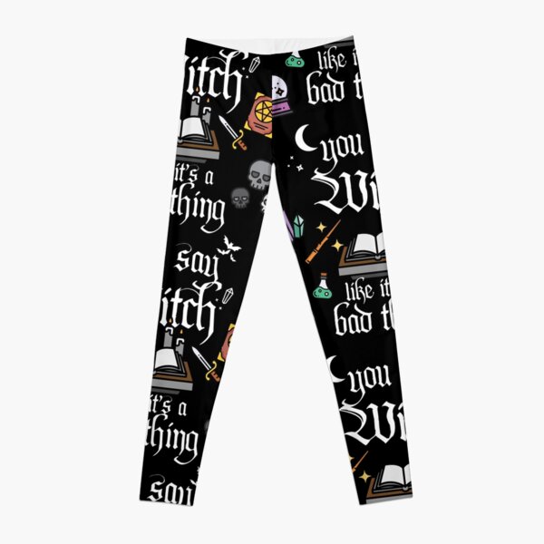 You say witch like it's a bad thing! Leggings