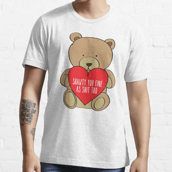 Shawty U Fine as Shit Tho Teddy Bear Funny Valentine's 