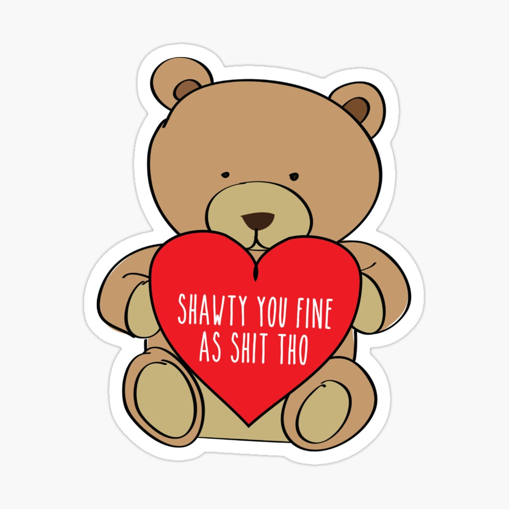 Shawty U Fine as Shit Tho Teddy Bear Funny Valentine's 