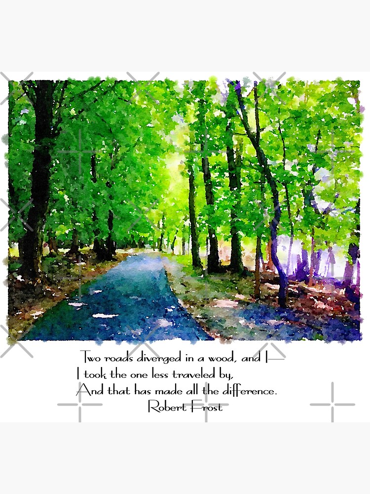 Robert Frost - Two roads diverged in a wood and I - I took the one less traveled by, and that has made all the difference by planet-eye