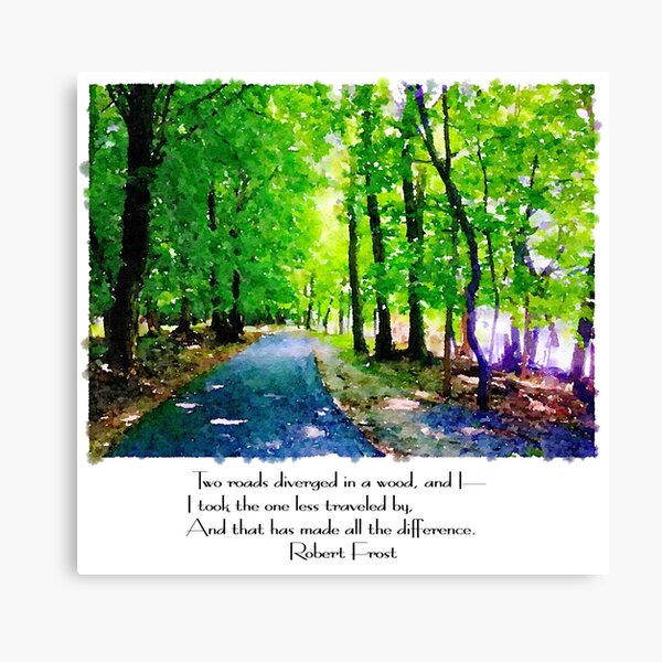 Robert Frost - Two roads diverged in a wood and I - I took the one less traveled by, and that has made all the difference Canvas Print