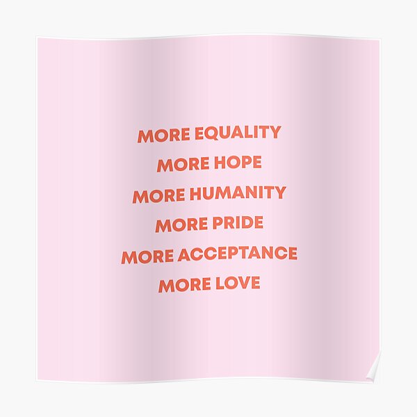 More Equality, More Hope, More Humanity, More Pride, More Acceptance, More Love Poster