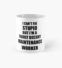 Maintenance Worker Mug I Can't Fix Stupid Funny Gift Idea for Coworker Fellow Worker Gag Workmate Joke Fairly Decent Mug