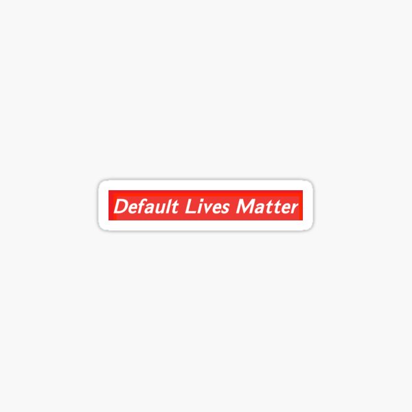 Default Lives Matter [dupe] Sticker